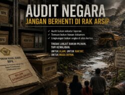 Catatan Fajar King “Audit Negara Jangan Berhenti di Rak Arsip”